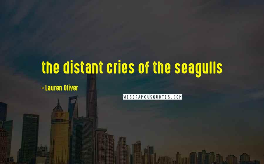 Lauren Oliver Quotes: the distant cries of the seagulls