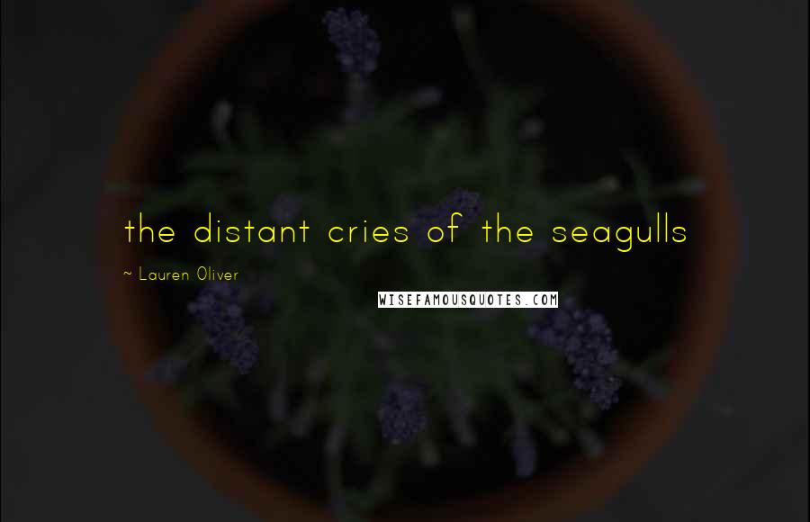 Lauren Oliver Quotes: the distant cries of the seagulls
