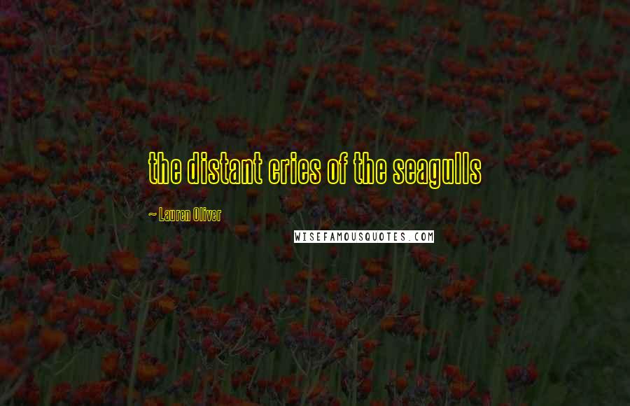 Lauren Oliver Quotes: the distant cries of the seagulls