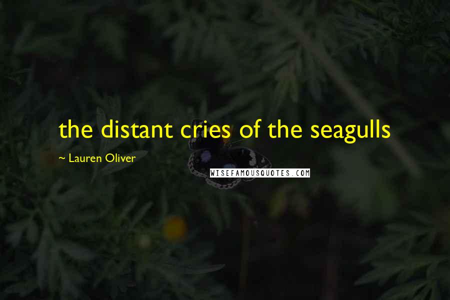 Lauren Oliver Quotes: the distant cries of the seagulls