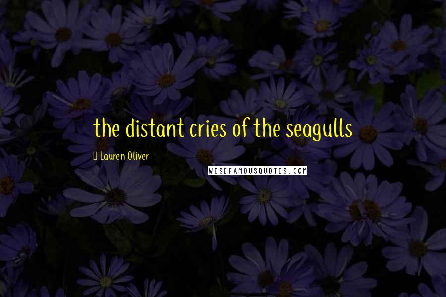 Lauren Oliver Quotes: the distant cries of the seagulls
