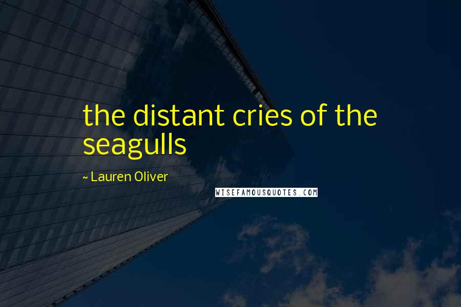 Lauren Oliver Quotes: the distant cries of the seagulls