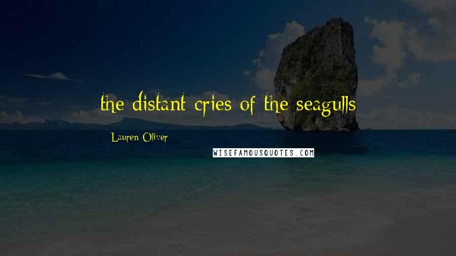 Lauren Oliver Quotes: the distant cries of the seagulls