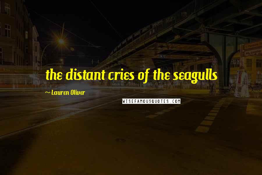 Lauren Oliver Quotes: the distant cries of the seagulls