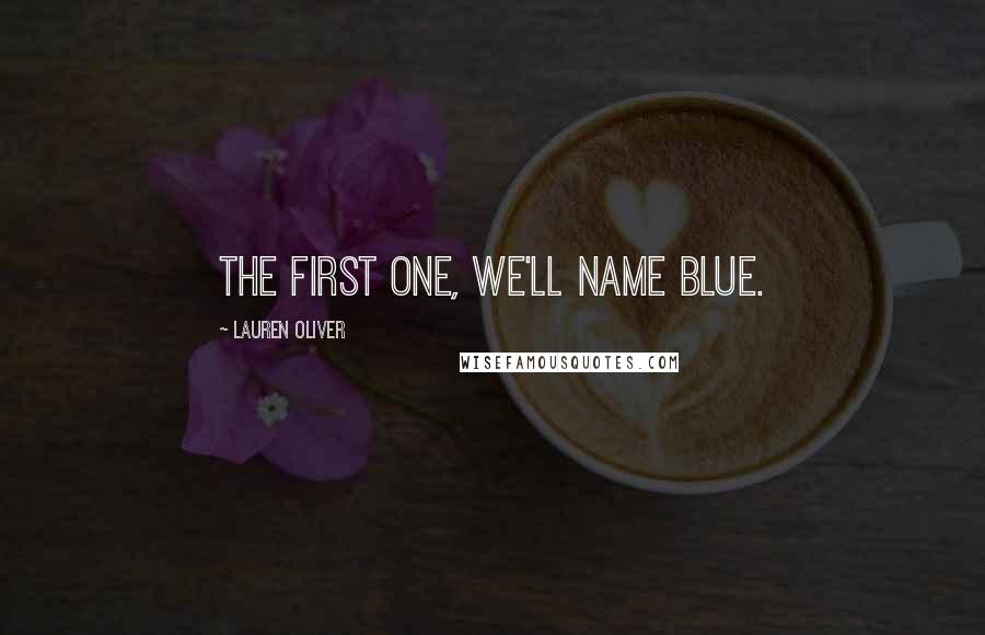 Lauren Oliver Quotes: The first one, we'll name Blue.