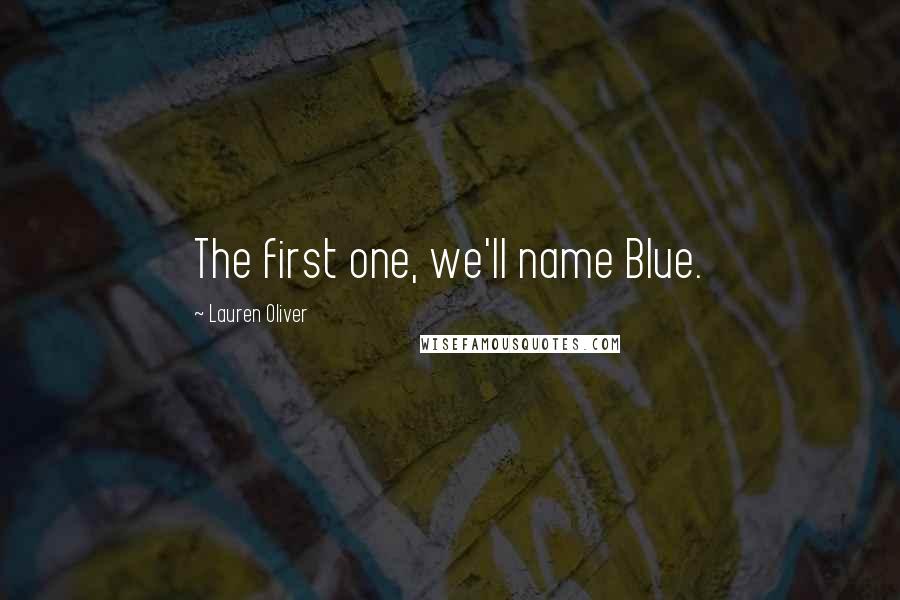 Lauren Oliver Quotes: The first one, we'll name Blue.