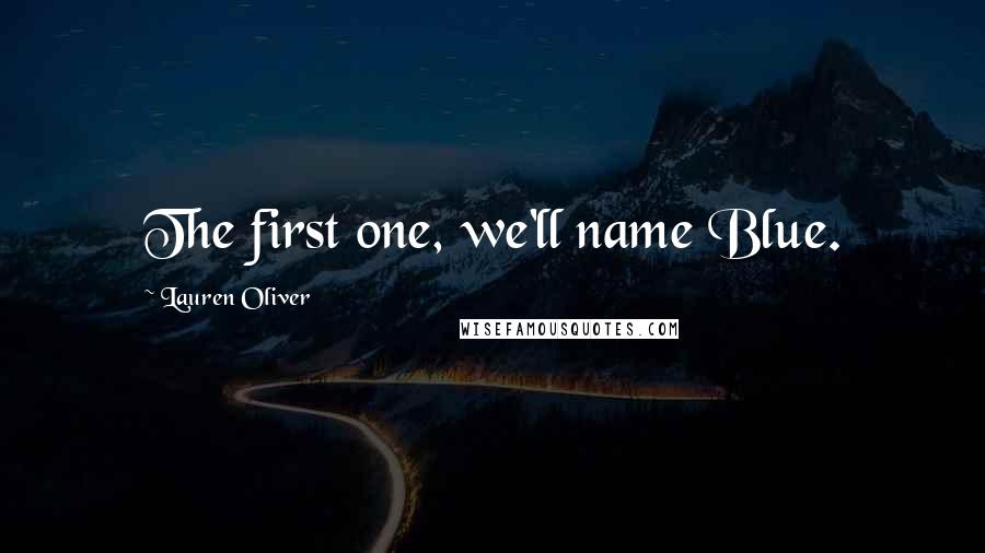 Lauren Oliver Quotes: The first one, we'll name Blue.