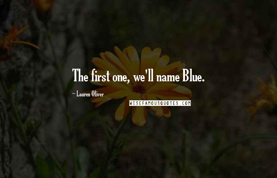 Lauren Oliver Quotes: The first one, we'll name Blue.