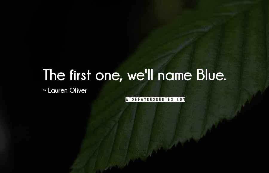 Lauren Oliver Quotes: The first one, we'll name Blue.