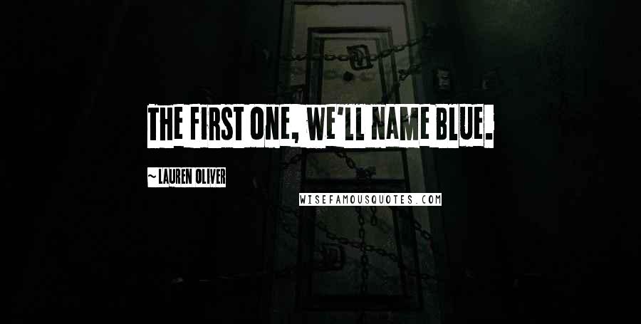 Lauren Oliver Quotes: The first one, we'll name Blue.