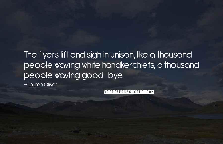 Lauren Oliver Quotes: The flyers lift and sigh in unison, like a thousand people waving white handkerchiefs, a thousand people waving good-bye.