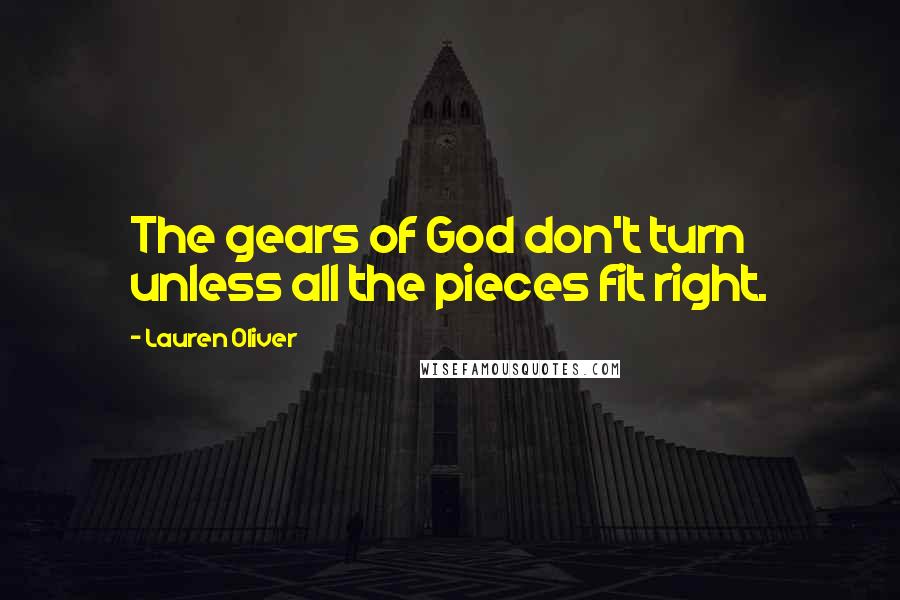 Lauren Oliver Quotes: The gears of God don't turn unless all the pieces fit right.