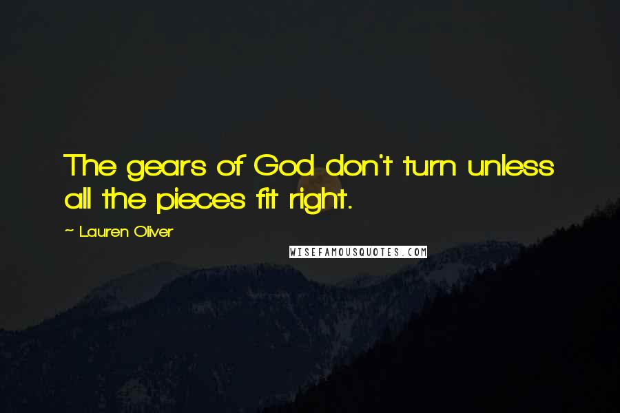Lauren Oliver Quotes: The gears of God don't turn unless all the pieces fit right.