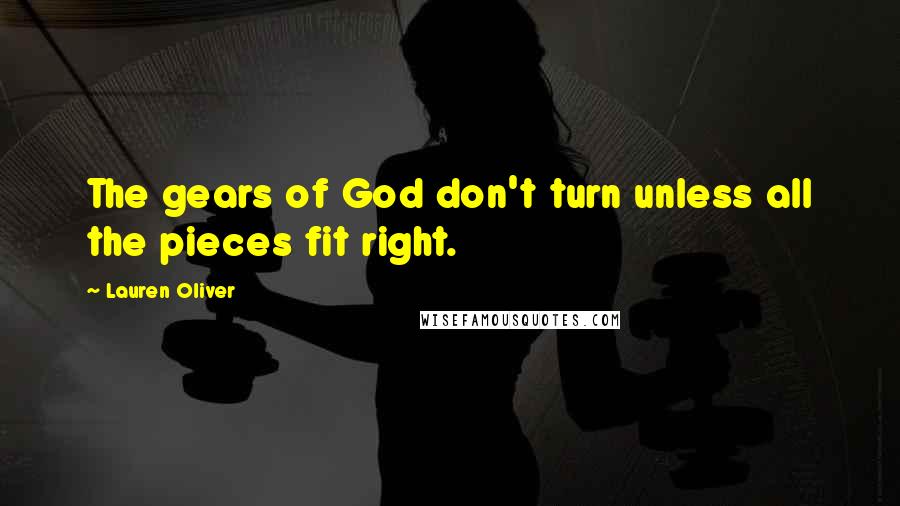 Lauren Oliver Quotes: The gears of God don't turn unless all the pieces fit right.