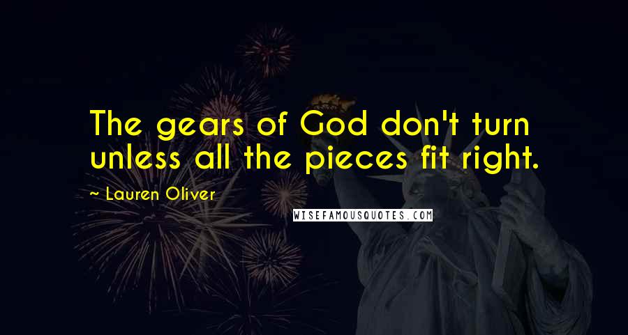 Lauren Oliver Quotes: The gears of God don't turn unless all the pieces fit right.