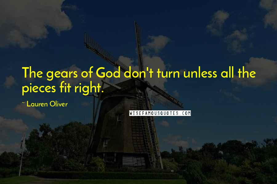 Lauren Oliver Quotes: The gears of God don't turn unless all the pieces fit right.