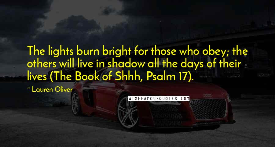 Lauren Oliver Quotes: The lights burn bright for those who obey; the others will live in shadow all the days of their lives (The Book of Shhh, Psalm 17).
