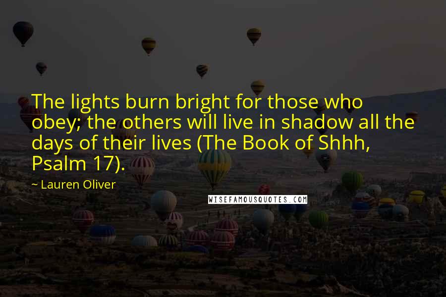 Lauren Oliver Quotes: The lights burn bright for those who obey; the others will live in shadow all the days of their lives (The Book of Shhh, Psalm 17).