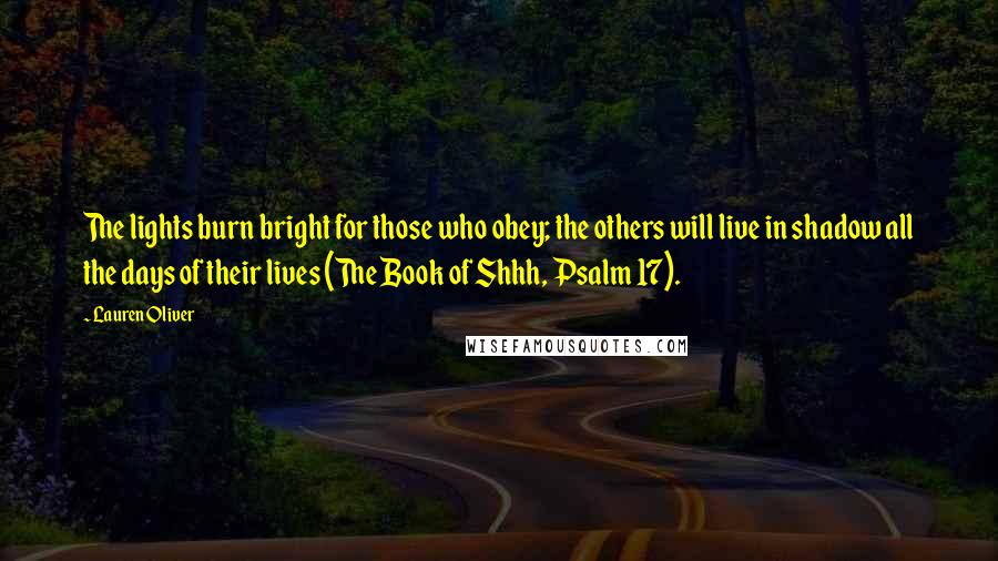 Lauren Oliver Quotes: The lights burn bright for those who obey; the others will live in shadow all the days of their lives (The Book of Shhh, Psalm 17).