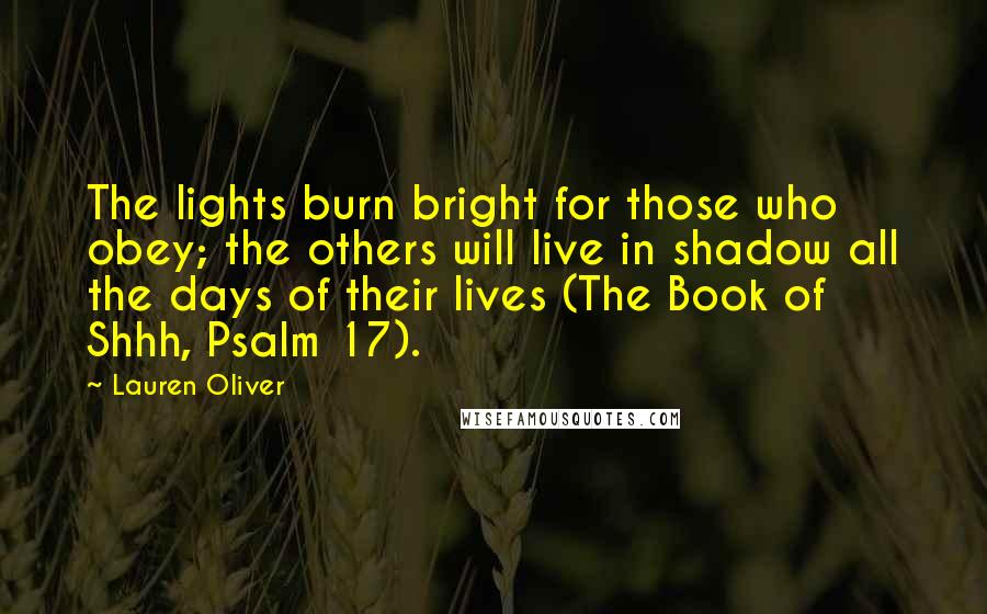 Lauren Oliver Quotes: The lights burn bright for those who obey; the others will live in shadow all the days of their lives (The Book of Shhh, Psalm 17).