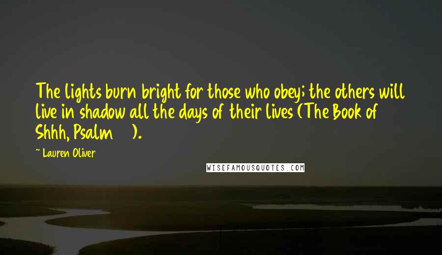 Lauren Oliver Quotes: The lights burn bright for those who obey; the others will live in shadow all the days of their lives (The Book of Shhh, Psalm 17).