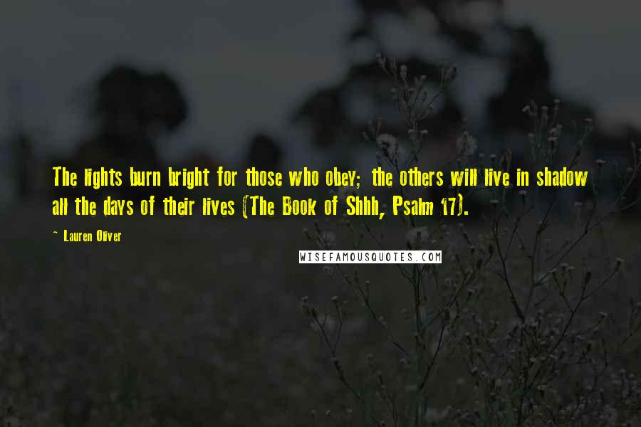 Lauren Oliver Quotes: The lights burn bright for those who obey; the others will live in shadow all the days of their lives (The Book of Shhh, Psalm 17).