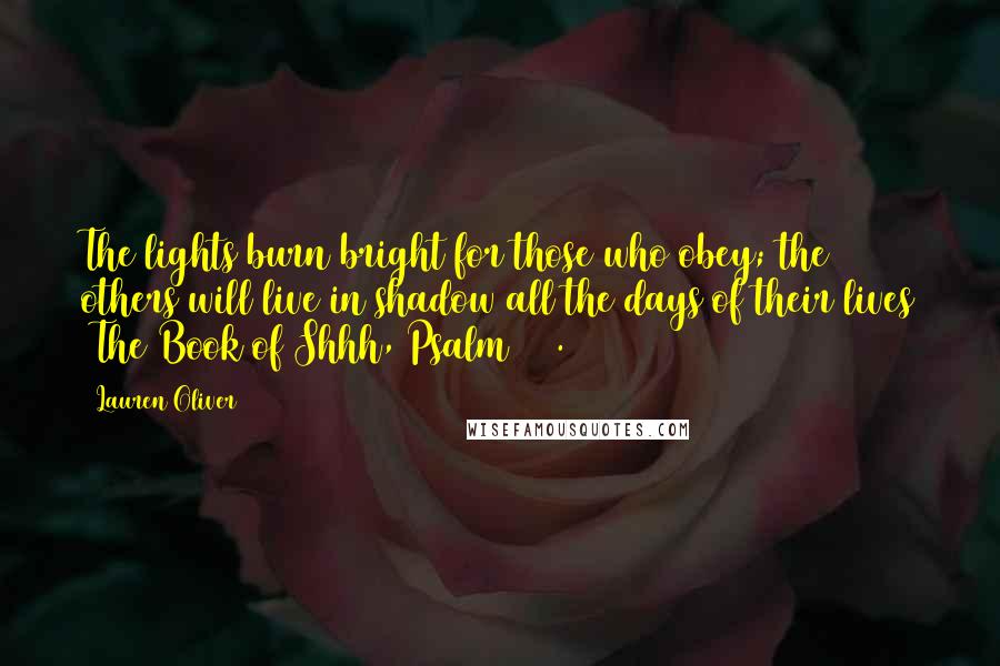 Lauren Oliver Quotes: The lights burn bright for those who obey; the others will live in shadow all the days of their lives (The Book of Shhh, Psalm 17).