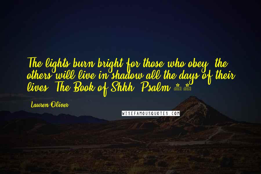 Lauren Oliver Quotes: The lights burn bright for those who obey; the others will live in shadow all the days of their lives (The Book of Shhh, Psalm 17).
