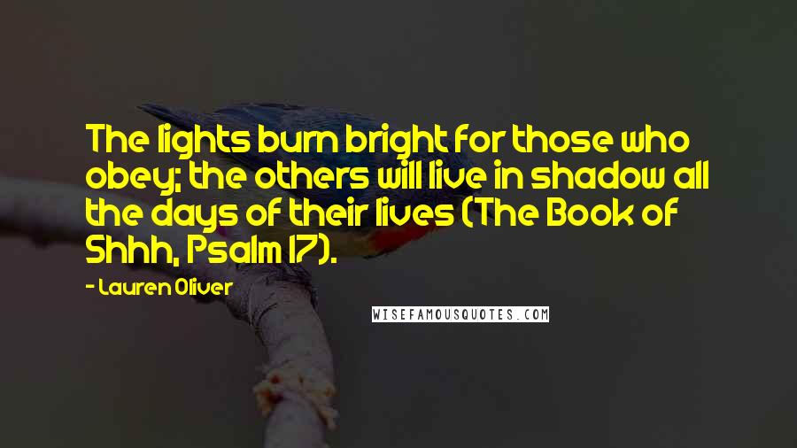Lauren Oliver Quotes: The lights burn bright for those who obey; the others will live in shadow all the days of their lives (The Book of Shhh, Psalm 17).