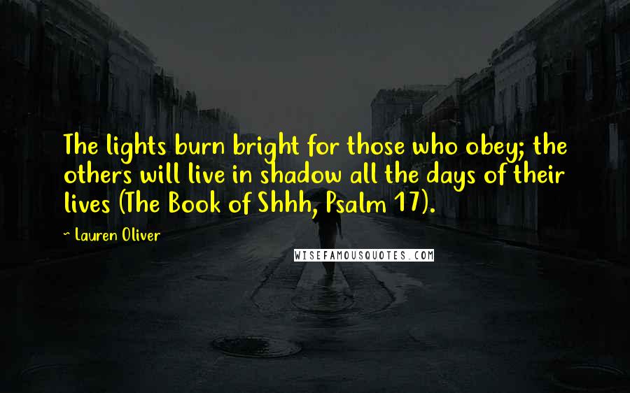 Lauren Oliver Quotes: The lights burn bright for those who obey; the others will live in shadow all the days of their lives (The Book of Shhh, Psalm 17).