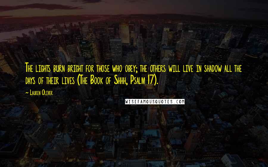 Lauren Oliver Quotes: The lights burn bright for those who obey; the others will live in shadow all the days of their lives (The Book of Shhh, Psalm 17).