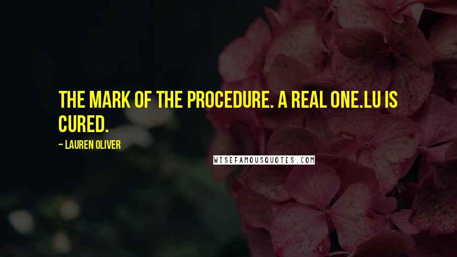 Lauren Oliver Quotes: The mark of the procedure. A real one.Lu is cured.