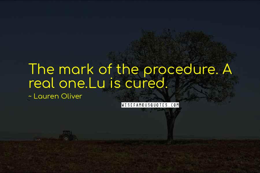 Lauren Oliver Quotes: The mark of the procedure. A real one.Lu is cured.