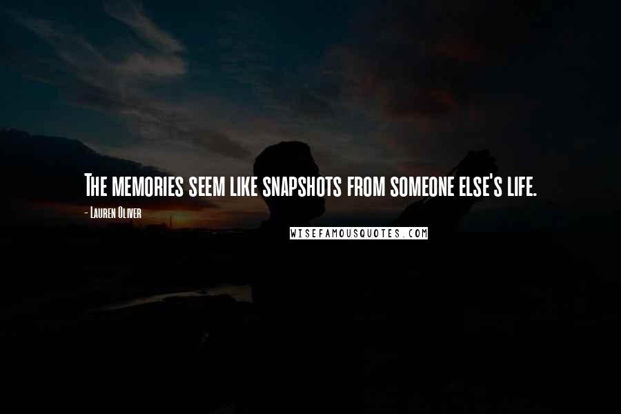Lauren Oliver Quotes: The memories seem like snapshots from someone else's life.
