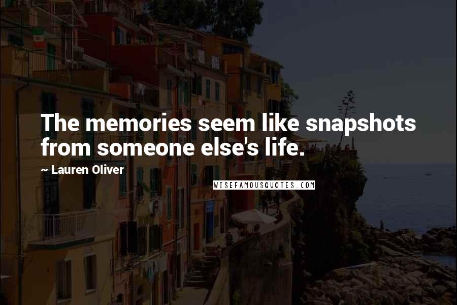 Lauren Oliver Quotes: The memories seem like snapshots from someone else's life.