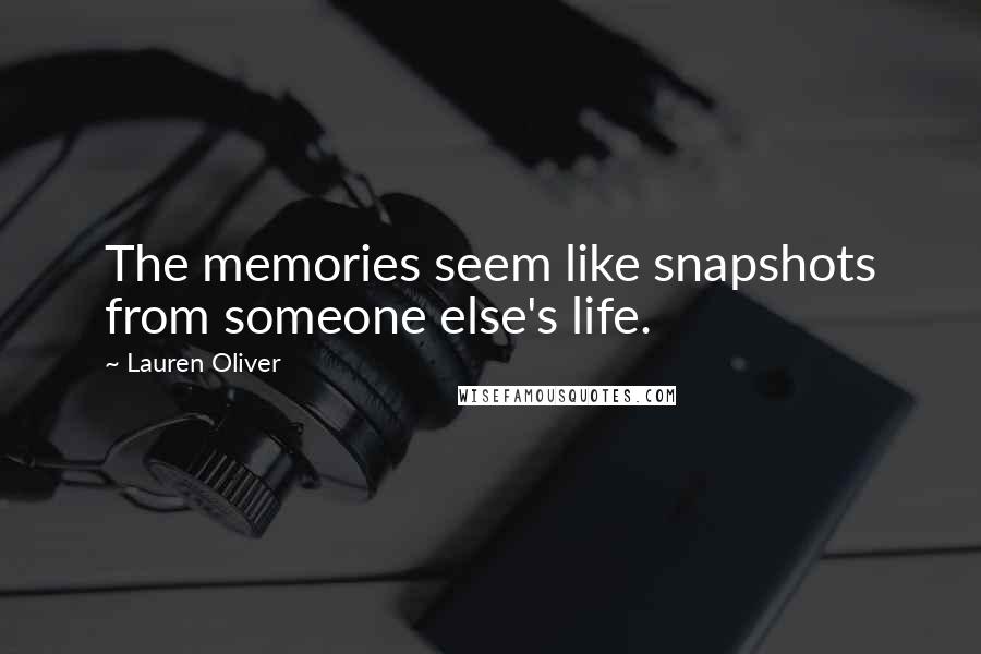 Lauren Oliver Quotes: The memories seem like snapshots from someone else's life.