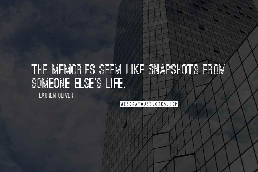 Lauren Oliver Quotes: The memories seem like snapshots from someone else's life.
