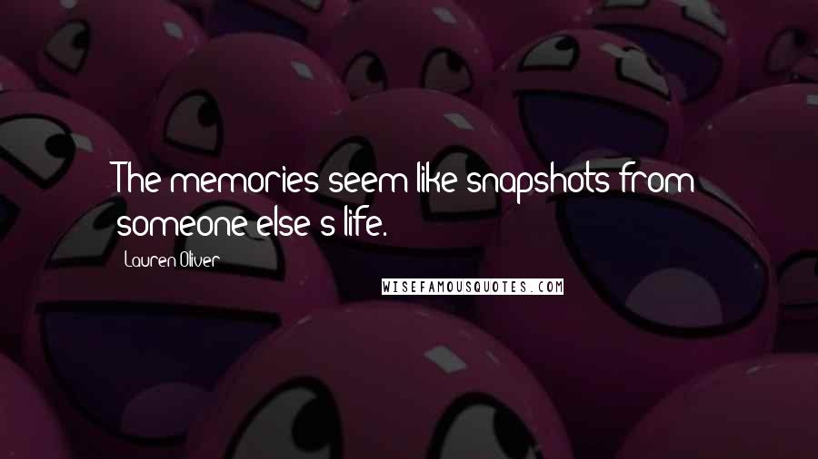 Lauren Oliver Quotes: The memories seem like snapshots from someone else's life.