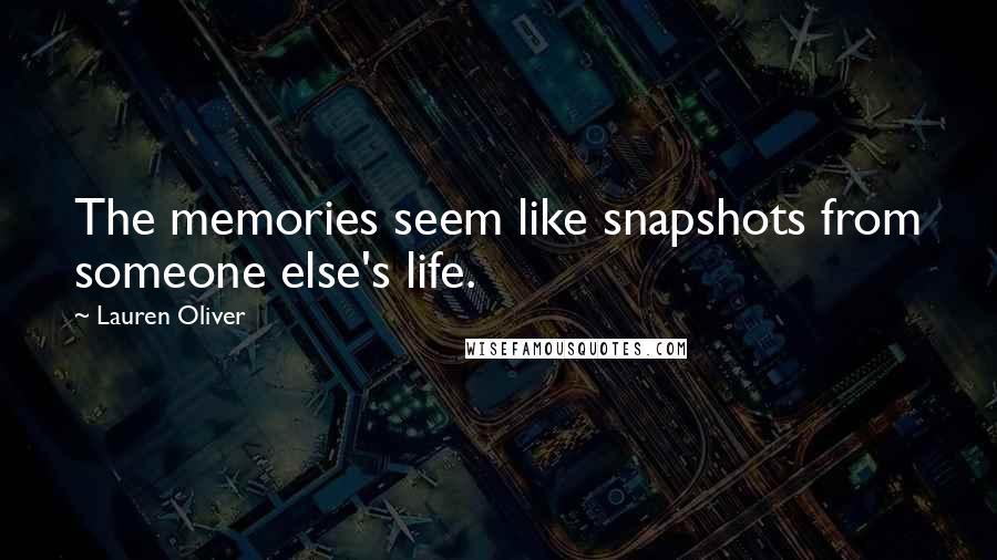 Lauren Oliver Quotes: The memories seem like snapshots from someone else's life.
