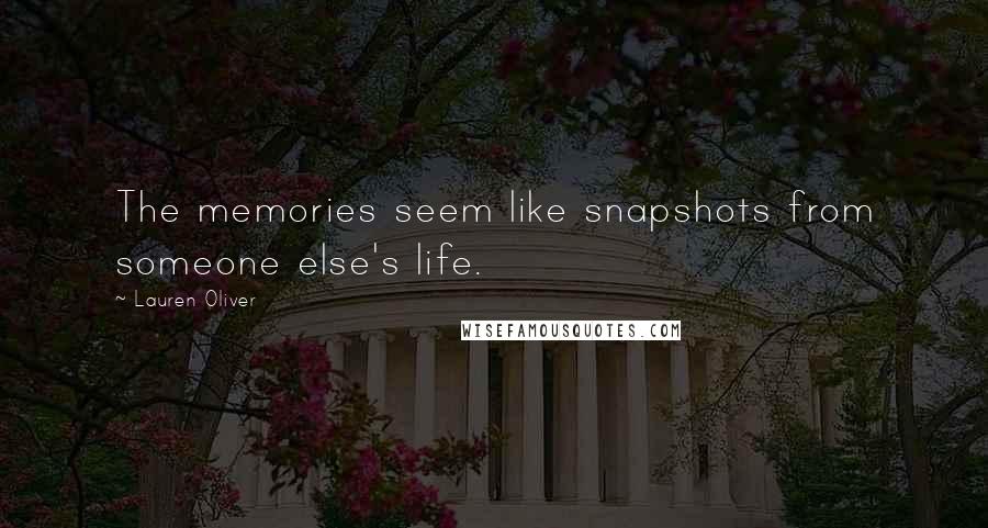 Lauren Oliver Quotes: The memories seem like snapshots from someone else's life.