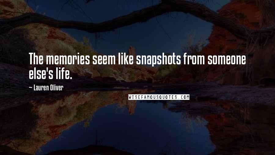 Lauren Oliver Quotes: The memories seem like snapshots from someone else's life.