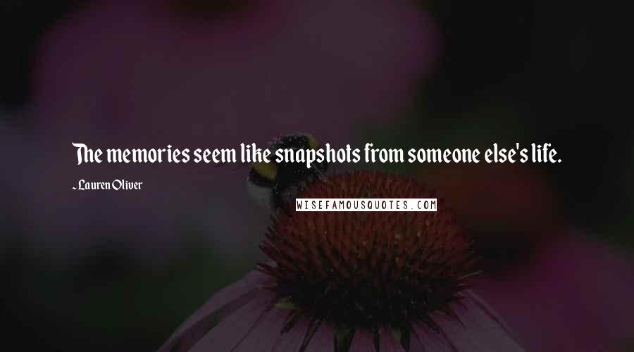 Lauren Oliver Quotes: The memories seem like snapshots from someone else's life.