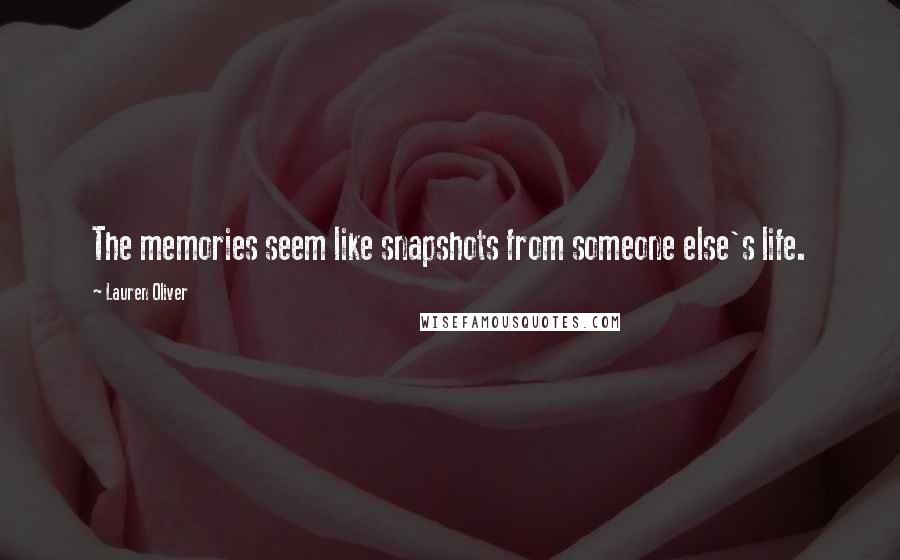 Lauren Oliver Quotes: The memories seem like snapshots from someone else's life.