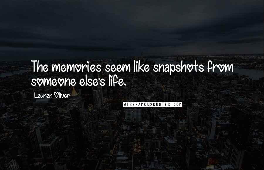 Lauren Oliver Quotes: The memories seem like snapshots from someone else's life.