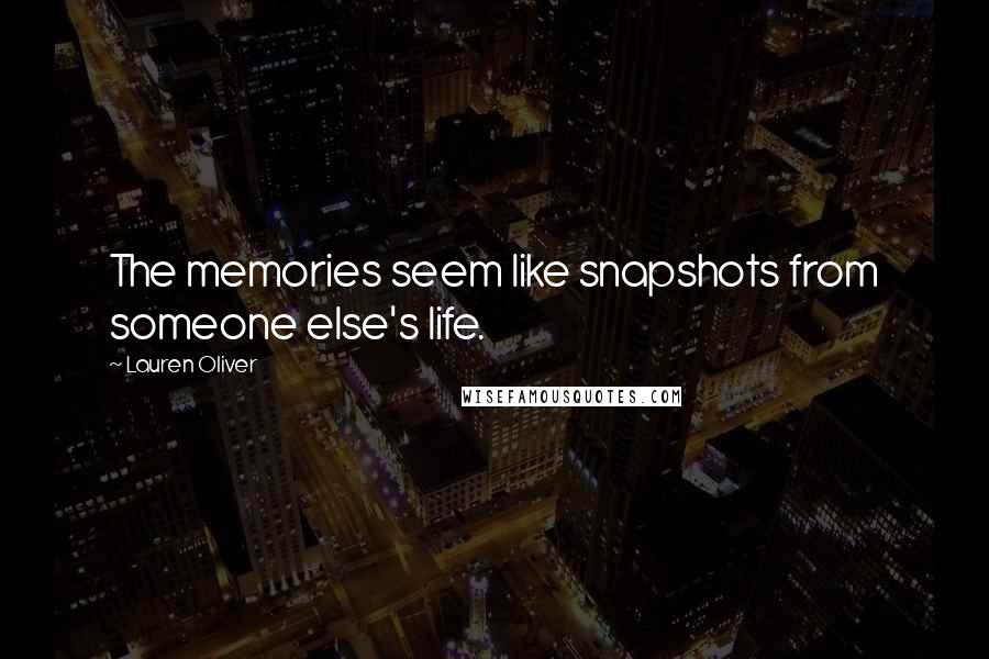 Lauren Oliver Quotes: The memories seem like snapshots from someone else's life.