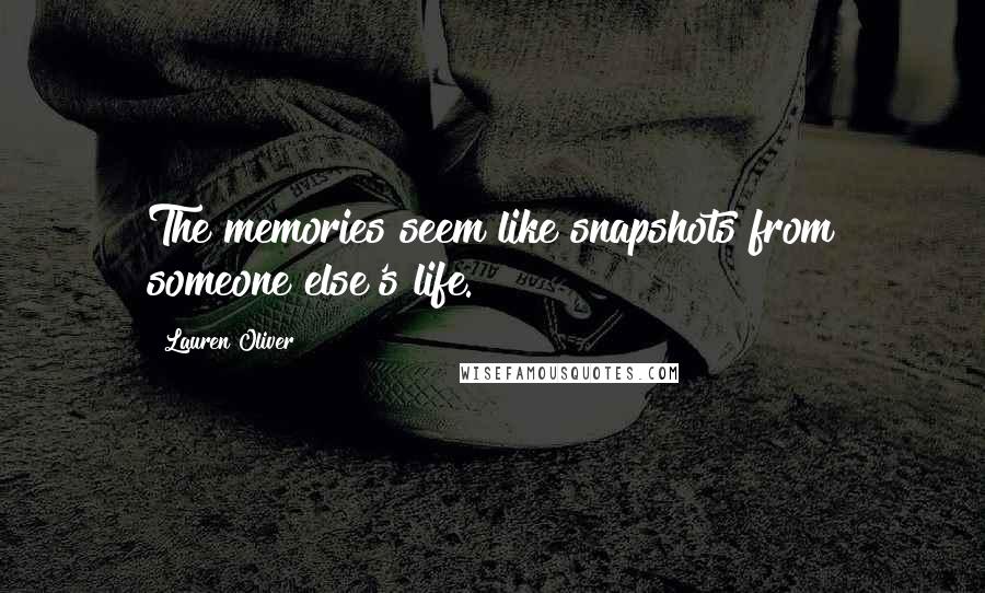 Lauren Oliver Quotes: The memories seem like snapshots from someone else's life.