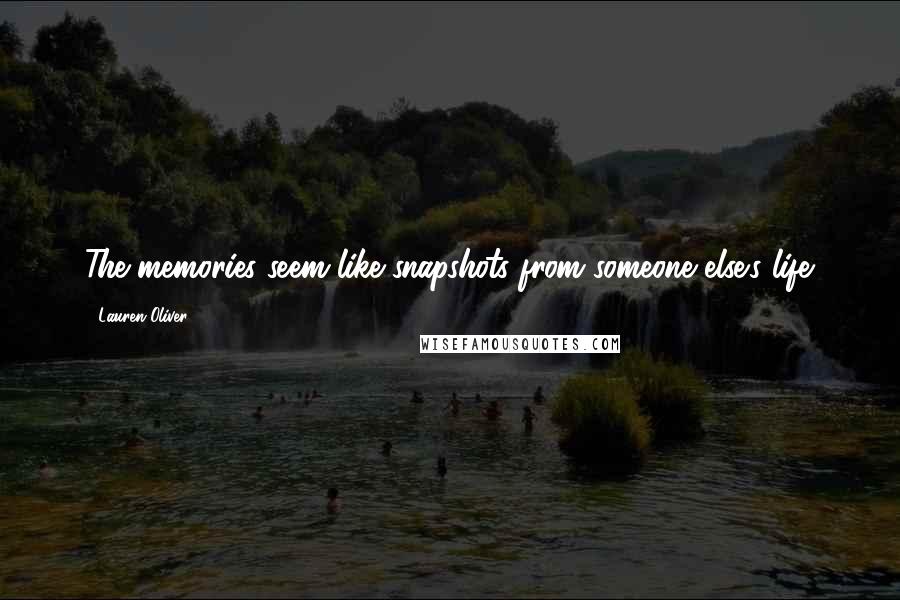 Lauren Oliver Quotes: The memories seem like snapshots from someone else's life.