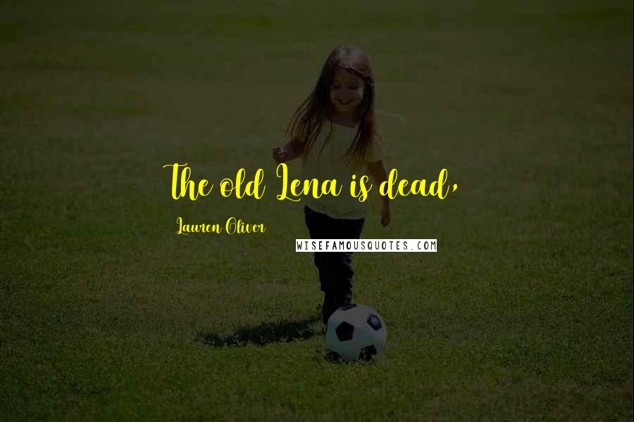 Lauren Oliver Quotes: The old Lena is dead,