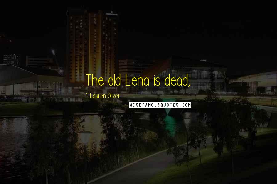 Lauren Oliver Quotes: The old Lena is dead,