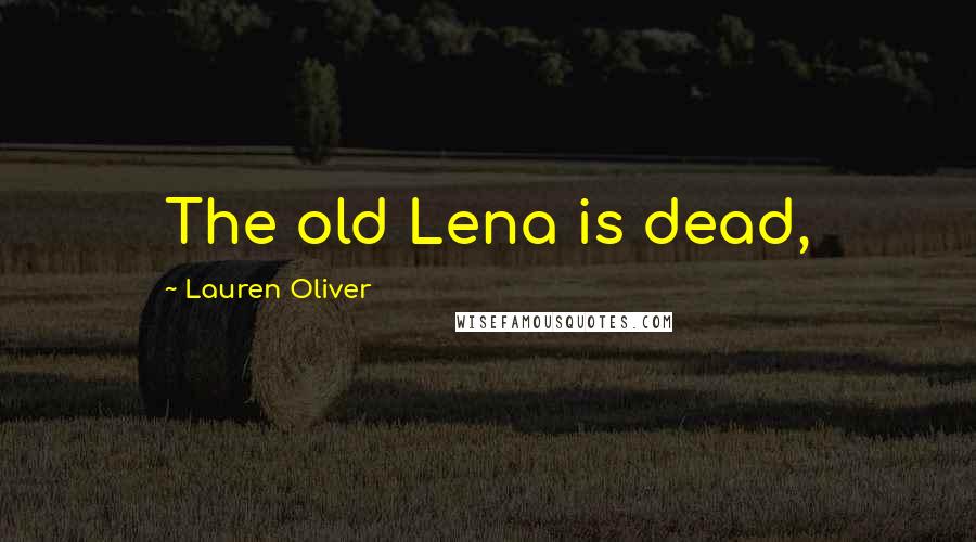 Lauren Oliver Quotes: The old Lena is dead,